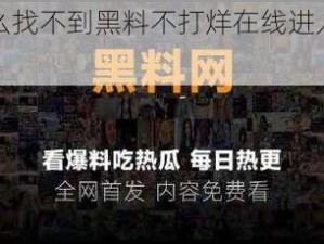 为什么找不到黑料不打烊在线进入的方法？