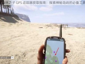 《森林之子 GPS 追踪器获取指南：探索神秘岛屿的必备工具》