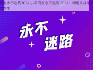 小草回家永不迷路2024 小草回家永不迷路 2024：利用北斗系统让迷路不再发生