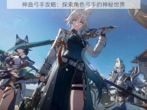 神曲弓手攻略：探索角色弓手的神秘世界