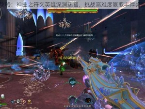 攻略：神曲之符文英雄深渊迷宫，挑战高难度赢取丰厚奖励