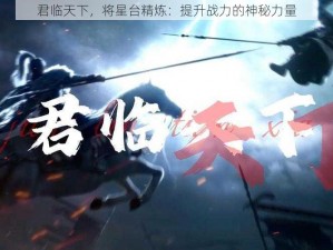 君临天下，将星台精炼：提升战力的神秘力量