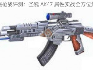 全民枪战评测：圣诞 AK47 属性实战全方位解析