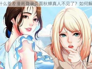 《为什么差差漫画登录页面秋蝉真人不见了？如何解决？》