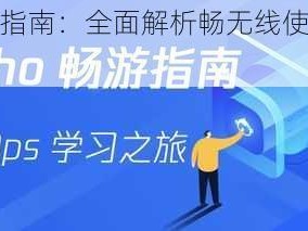 无线畅游指南：全面解析畅无线使用教程与技巧