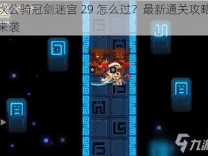 坎公骑冠剑迷宫 29 怎么过？最新通关攻略来袭