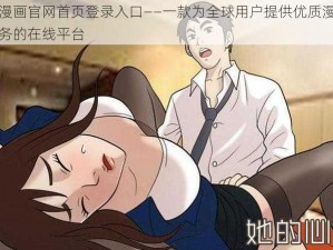 羞羞漫画官网首页登录入口——一款为全球用户提供优质漫画阅读服务的在线平台