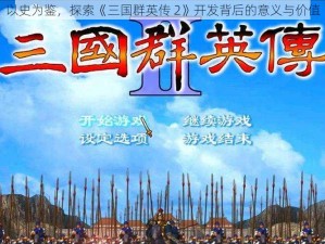 以史为鉴，探索《三国群英传 2》开发背后的意义与价值