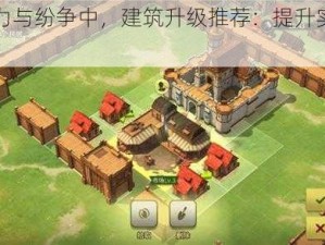 在权力与纷争中，建筑升级推荐：提升实力的关键