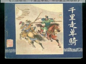 《三国梗传：千里走单骑，带你重走英雄路》