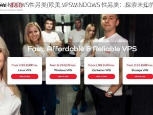 欧美VPSWINDOWS性另类(欧美 VPSWINDOWS 性另类：探索未知的性世界)