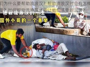 人们为什么要帮助流浪汉？帮助流浪汉时会有怎样的感受？如何帮助流浪汉才能让他们感受到温暖？