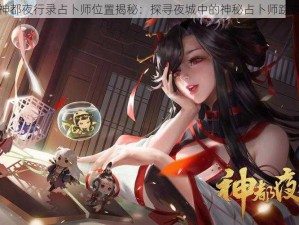 神都夜行录占卜师位置揭秘：探寻夜城中的神秘占卜师踪迹