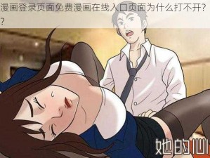 羞羞漫画登录页面免费漫画在线入口页面为什么打不开？如何解决？