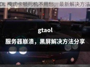 GTAOL 模式卡顿死机不用愁，最新解决方法来袭