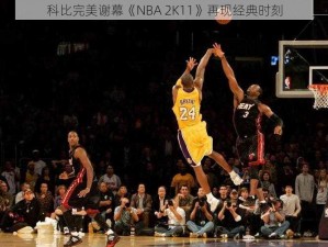 科比完美谢幕《NBA 2K11》再现经典时刻