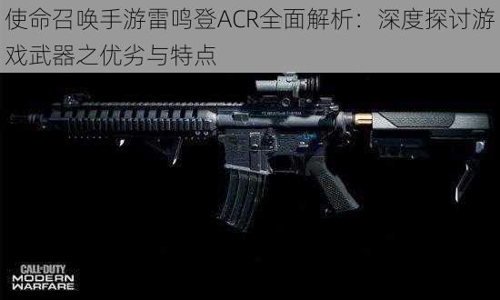 使命召唤手游雷鸣登ACR全面解析：深度探讨游戏武器之优劣与特点