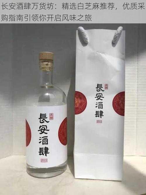 长安酒肆万货坊：精选白芝麻推荐，优质采购指南引领你开启风味之旅