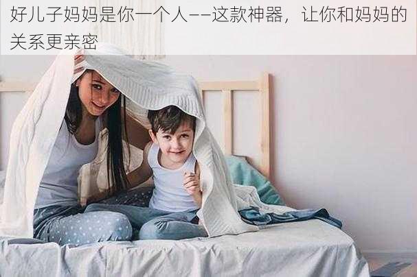 好儿子妈妈是你一个人——这款神器，让你和妈妈的关系更亲密