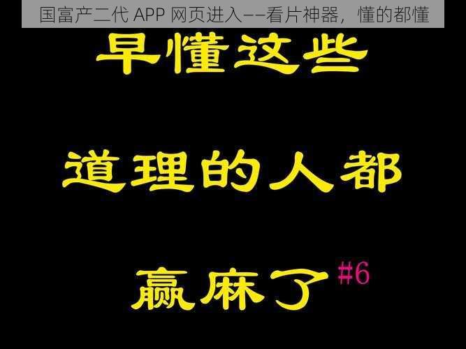 国富产二代 APP 网页进入——看片神器，懂的都懂