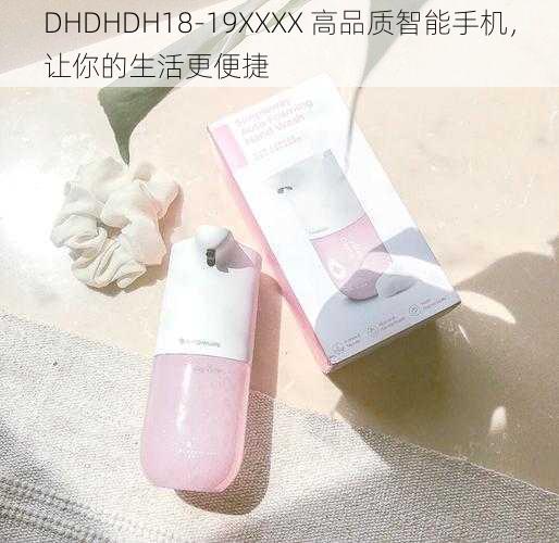 DHDHDH18-19XXXX 高品质智能手机，让你的生活更便捷