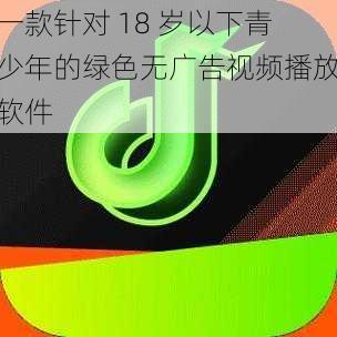 一款针对 18 岁以下青少年的绿色无广告视频播放软件