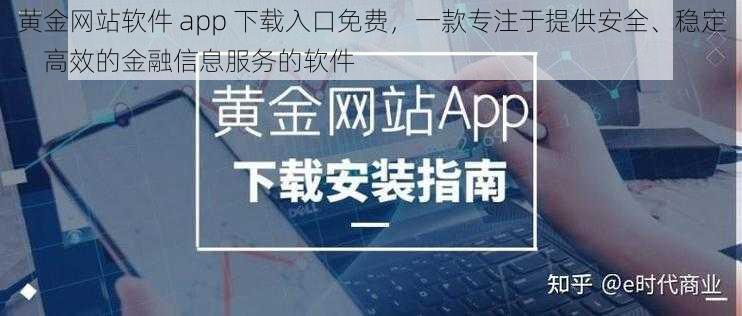 黄金网站软件 app 下载入口免费，一款专注于提供安全、稳定、高效的金融信息服务的软件