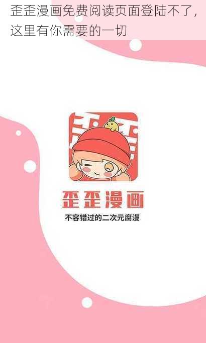 歪歪漫画免费阅读页面登陆不了，这里有你需要的一切