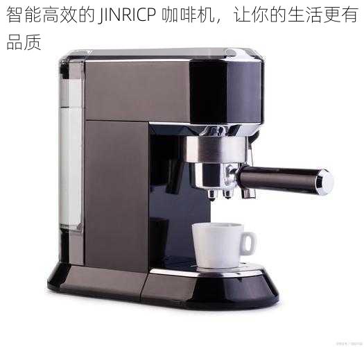 智能高效的 JINRICP 咖啡机，让你的生活更有品质