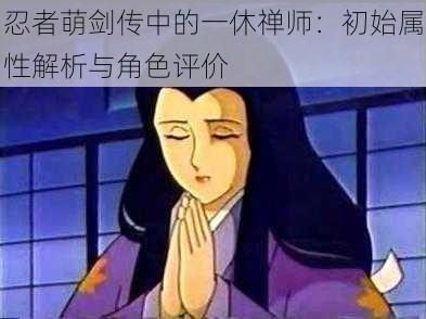 忍者萌剑传中的一休禅师：初始属性解析与角色评价