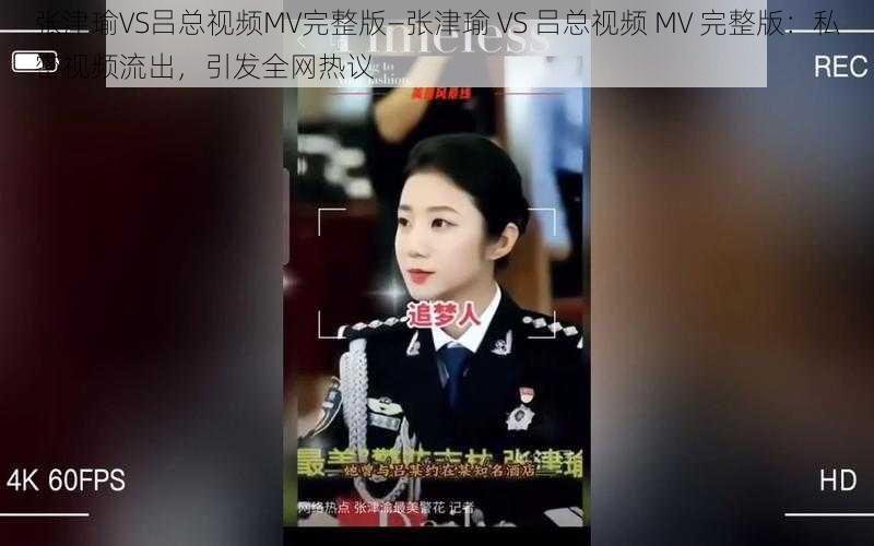 张津瑜VS吕总视频MV完整版—张津瑜 VS 吕总视频 MV 完整版：私密视频流出，引发全网热议