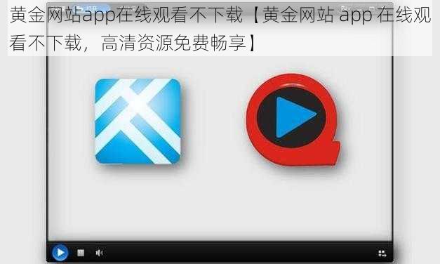 黄金网站app在线观看不下载【黄金网站 app 在线观看不下载，高清资源免费畅享】