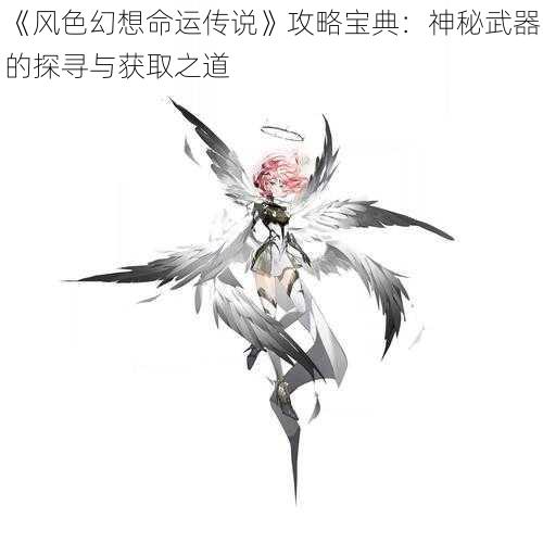 《风色幻想命运传说》攻略宝典：神秘武器的探寻与获取之道