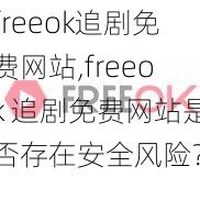 freeok追剧免费网站,freeok 追剧免费网站是否存在安全风险？