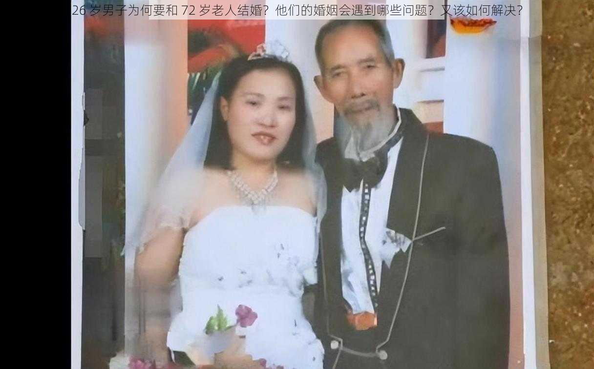 26 岁男子为何要和 72 岁老人结婚？他们的婚姻会遇到哪些问题？又该如何解决？