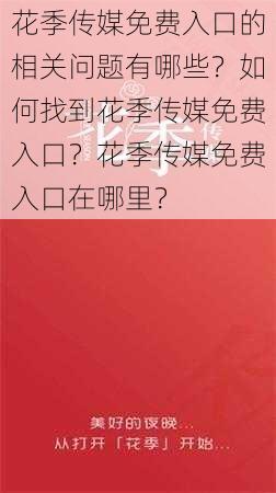 花季传媒免费入口的相关问题有哪些？如何找到花季传媒免费入口？花季传媒免费入口在哪里？