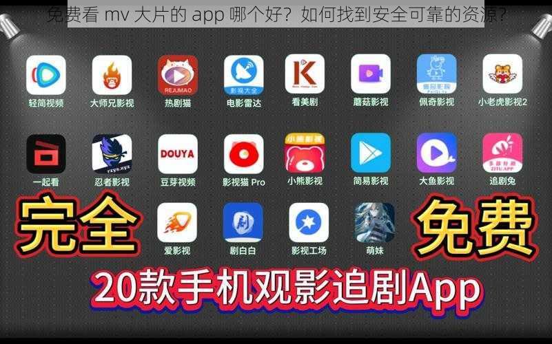 免费看 mv 大片的 app 哪个好？如何找到安全可靠的资源？