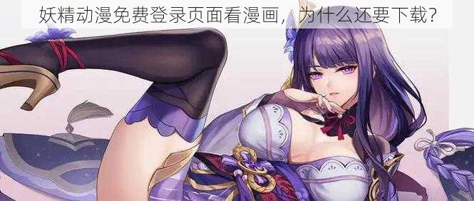 妖精动漫免费登录页面看漫画，为什么还要下载？