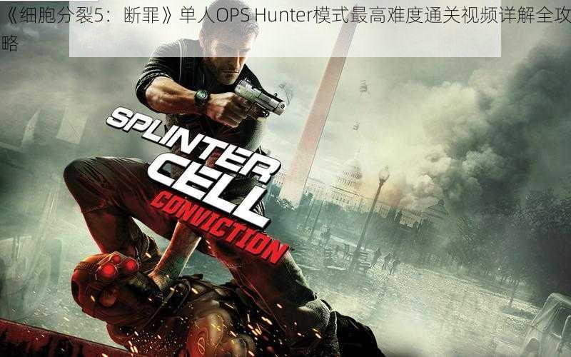 《细胞分裂5：断罪》单人OPS Hunter模式最高难度通关视频详解全攻略