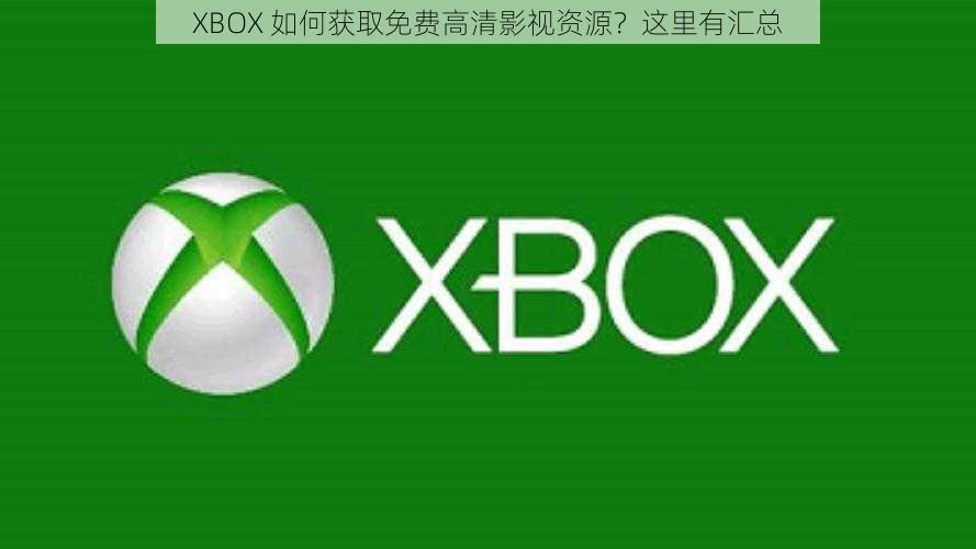 XBOX 如何获取免费高清影视资源？这里有汇总