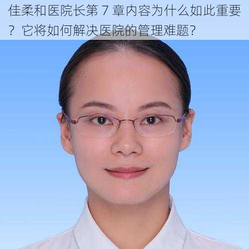 佳柔和医院长第 7 章内容为什么如此重要？它将如何解决医院的管理难题？