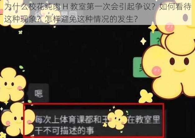 为什么校花纯肉 H 教室第一次会引起争议？如何看待这种现象？怎样避免这种情况的发生？