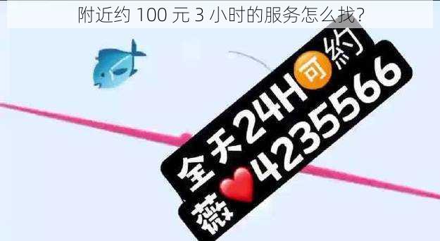 附近约 100 元 3 小时的服务怎么找？