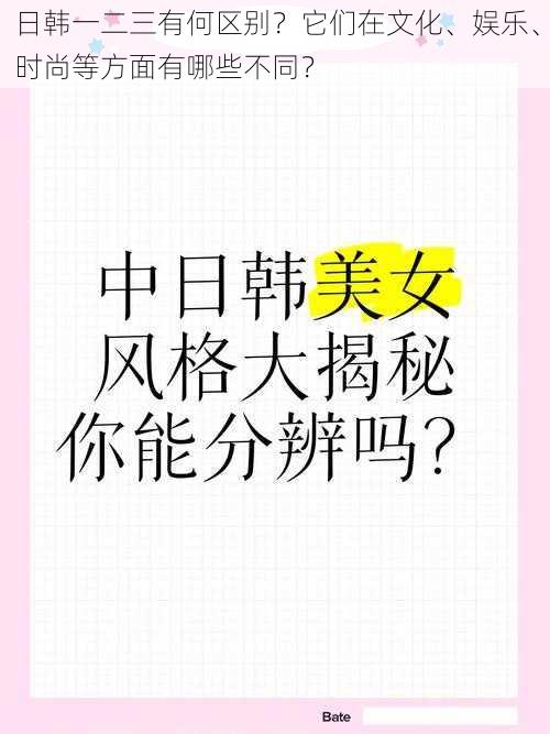 日韩一二三有何区别？它们在文化、娱乐、时尚等方面有哪些不同？