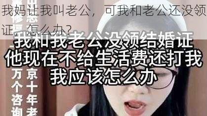 我妈让我叫老公，可我和老公还没领证，怎么办？