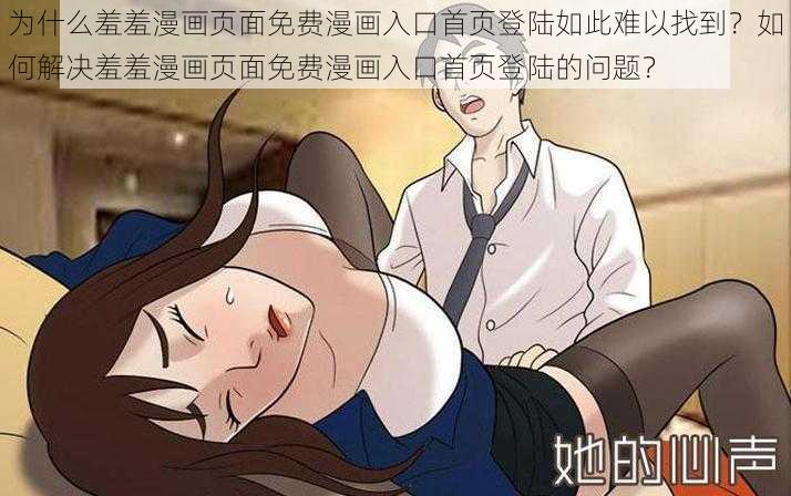 为什么羞羞漫画页面免费漫画入口首页登陆如此难以找到？如何解决羞羞漫画页面免费漫画入口首页登陆的问题？