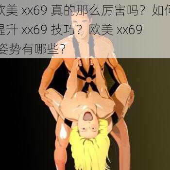 欧美 xx69 真的那么厉害吗？如何提升 xx69 技巧？欧美 xx69 姿势有哪些？