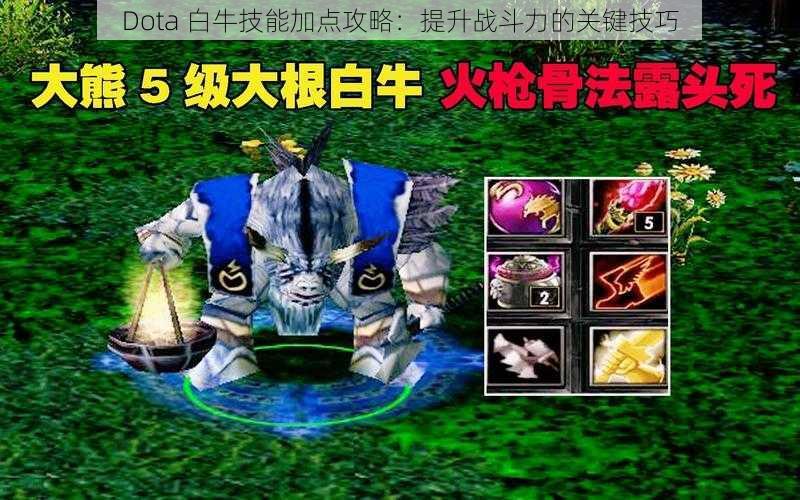 Dota 白牛技能加点攻略：提升战斗力的关键技巧