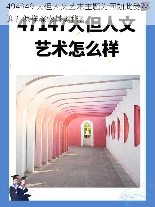 494949 大但人文艺术主题为何如此受欢迎？怎样探索其奥秘？