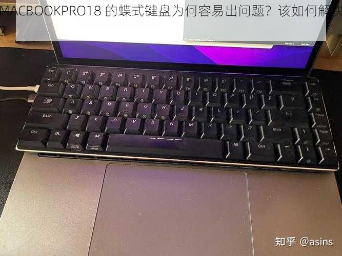 MACBOOKPRO18 的蝶式键盘为何容易出问题？该如何解决？